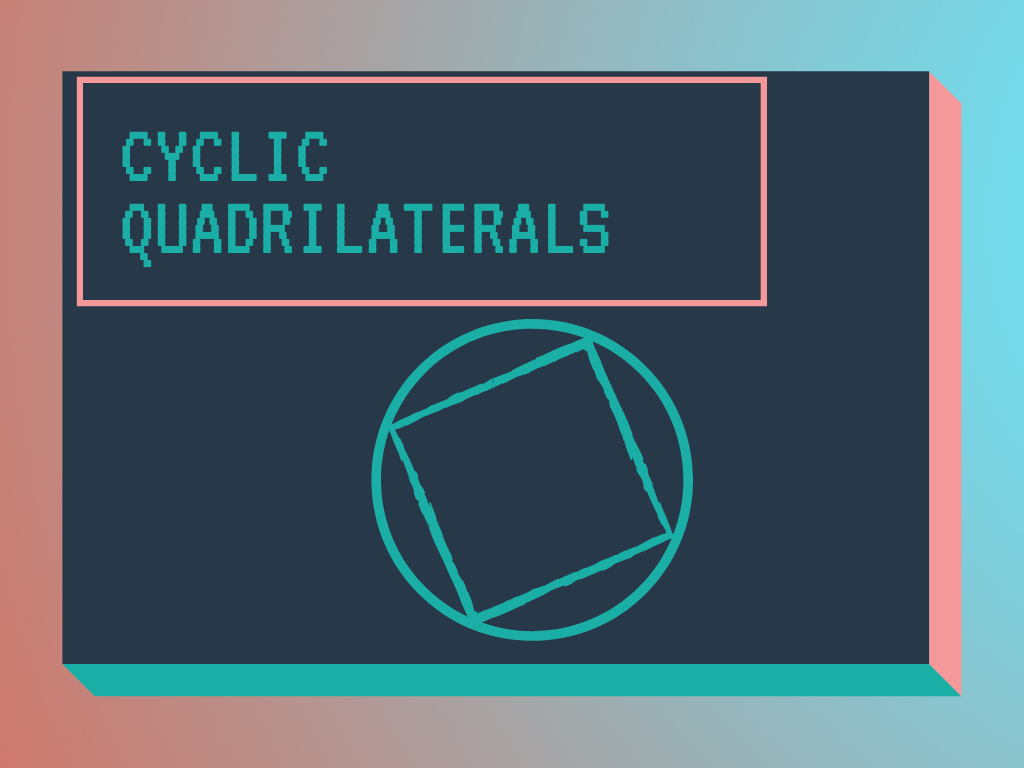 Cyclic Quadrilaterals Class 10th